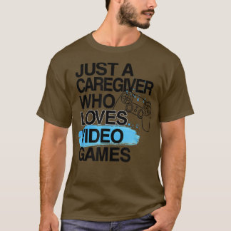 Just A Caregiver Who Loves Video Games Lover Job P T-Shirt