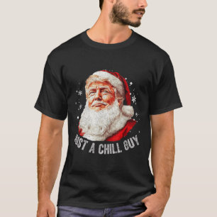 Just A Chill Guys Christmas Funny Santa Trump Xmas T-Shirt