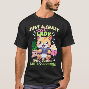 Just A Crazy Cat Lady Who Loves Plants Cupcakes &  T-Shirt