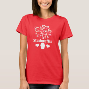 Just a cupcake looking for my studmuffin t-shirt