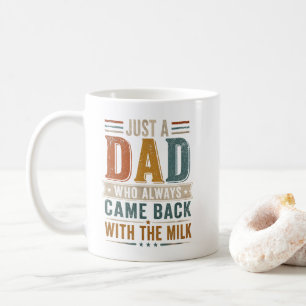 Just A Dad Who Always Came Back With The Milk Coffee Mug