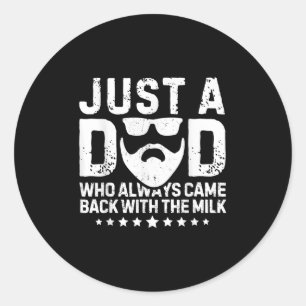 Just A Dad Who Always Came Back With The Milk Fath Classic Round Sticker