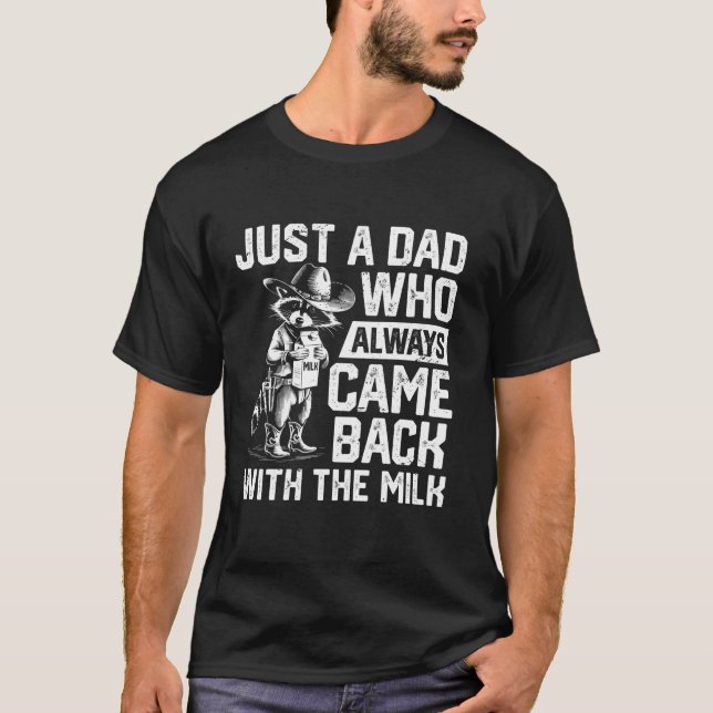 Just a dad who always came back with the milk fath T-Shirt (Front)