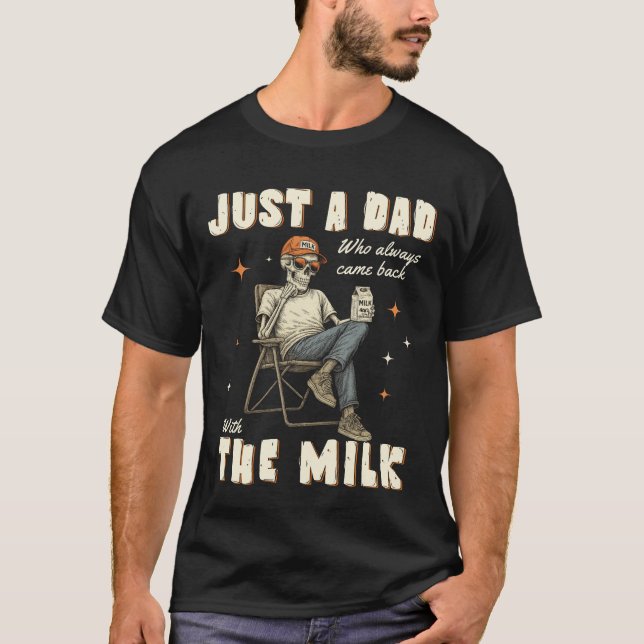 Just a Dad Who Always Came Back With the Milk T-Shirt (Front)