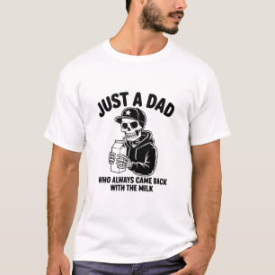 Just a Dad Who Always Came Back With the Milk T-Shirt