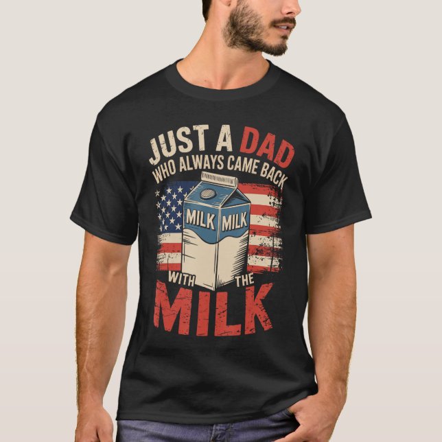 Just a dad who Always Came Back withhe Milk Father T-Shirt (Front)