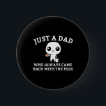 Just A Dad Who Always Came Ck With The Milk1  2 Inch Round Button<br><div class="desc">Just A Dad Who Always Came Ck With The Milk1</div>