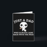 Just A Dad Who Always Came Ck With The Milk1  Card<br><div class="desc">Just A Dad Who Always Came Ck With The Milk1</div>