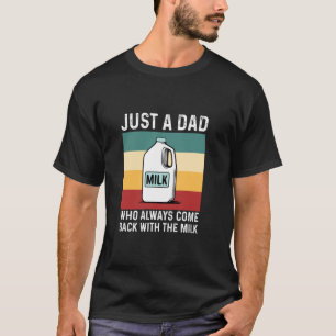 just a dad who always come back with milk funny fa T-Shirt