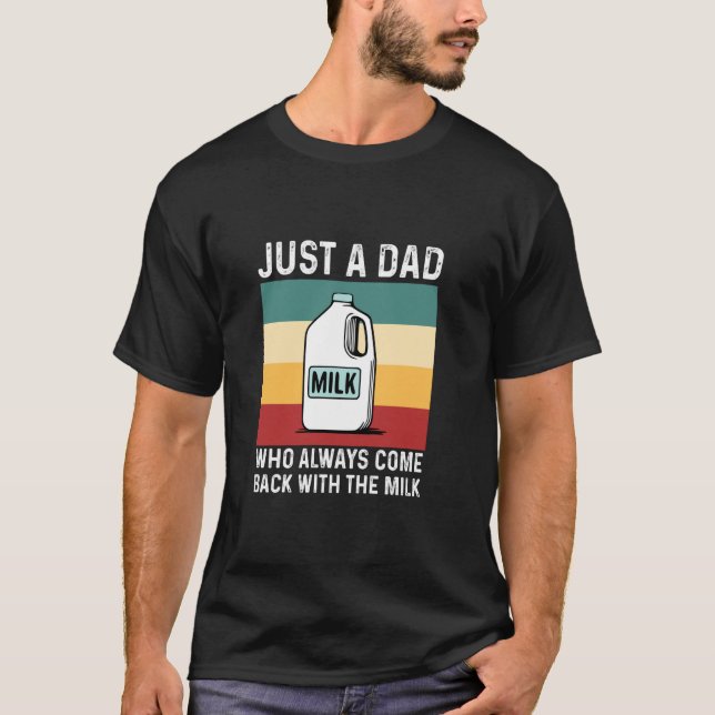 just a dad who always come back with milk funny fa T-Shirt (Front)