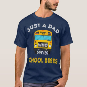 Just A Dad Who Drives School Buses Driver Father T-Shirt