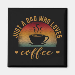 JUST A DAD WHO LOVES COFFEE MAGNET