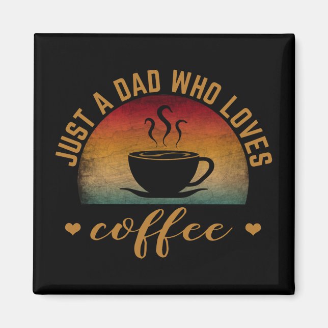 JUST A DAD WHO LOVES COFFEE MAGNET (Front)