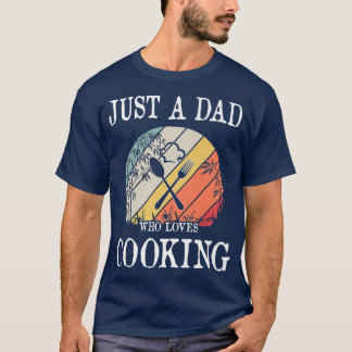 Just A DAD Who Loves Cooking T-Shirt