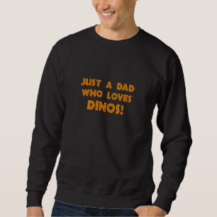 Just A Dad Who Loves Dinos Sweatshirt