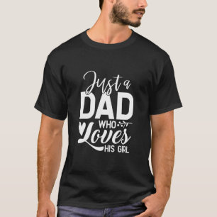 just a dad who loves his girl T-Shirt