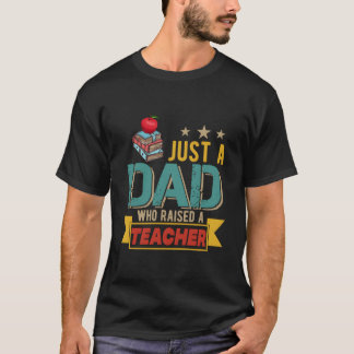 Just A Dad Who Raised A Teacher Happy Father'S Day T-Shirt