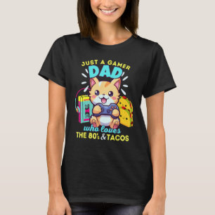 Just A Gamer Dad Who Loves Cats Tacos & The 80s T-Shirt