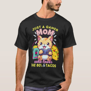 Just A Gamer Mom Who Loves Cats Tacos & The 80s T-Shirt