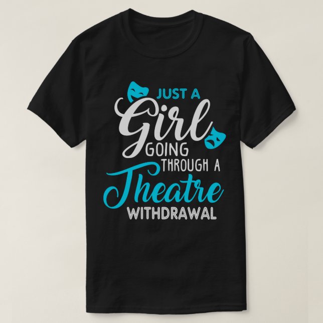 Just a Girl Going Through a Theatre Withdrawal T-Shirt (Design Front)