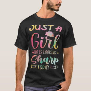 Just A Girl Who Is Looking Sharp Today  Porcupine  T-Shirt