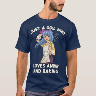 Just A Girl Who Loves Anime And Baking - Baker Kaw T-Shirt