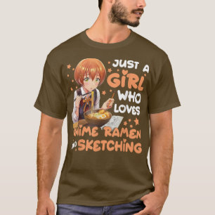Just A Girl Who Loves Anime Ramen And Sketching Ka T-Shirt