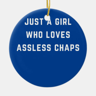Just a girl who loves assless chaps  ceramic ornament
