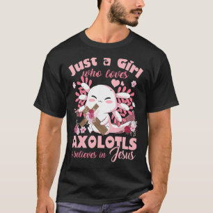 Just A Girl Who Loves Axolotls and Jesus   Girls T T-Shirt