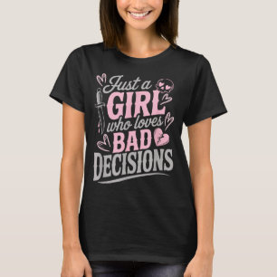 Just A Girl Who Loves Bad Decisions Funny Sarcasti T-Shirt