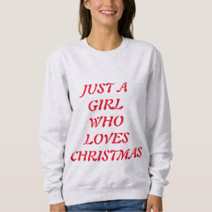 JUST A GIRL WHO LOVES CHRISTMAS SWEATSHIRT