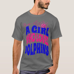 Just a girl who loves dolphins dolphin lovers T-Shirt