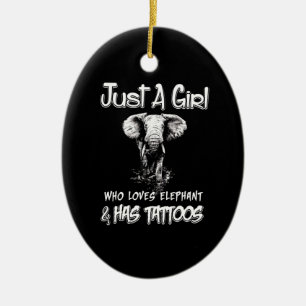 Just A Girl Who Loves Elephant And Has Tattoos Ceramic Ornament