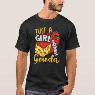 Just A Girl Who Loves Gouda Cheese Loving T-Shirt