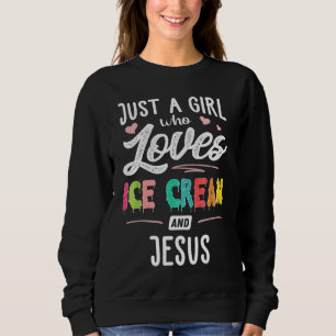Just A Girl Who Loves Ice Cream And Jesus Gift Wom Sweatshirt