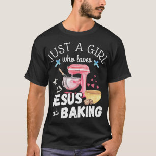 Just A Girl Who Loves Jesus And Baking - Funny Chr T-Shirt
