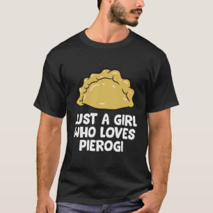 Just A Girl Who Loves Pierogi Polish Pierogi T-Shirt