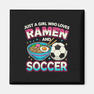 Just A Girl Who Loves Ramen And Soccer Magnet