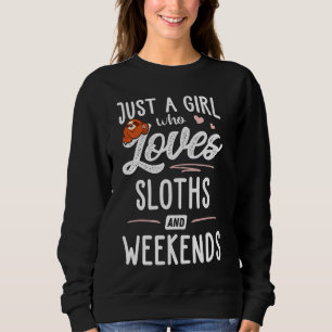 Just A Girl Who Loves Sloths And Weekends Sloth L Sweatshirt