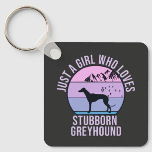 Just a Girl who loves Stubborn Greyhound gift Keychain