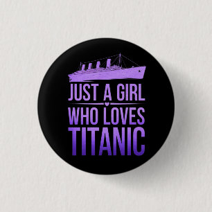 Just a Girl Who Loves Titanic: Perfect for Titanic 1 Inch Round Button