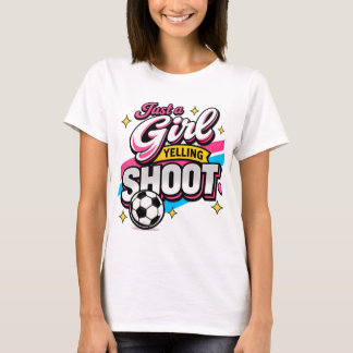 Just a girl yelling SHOOT T-Shirt
