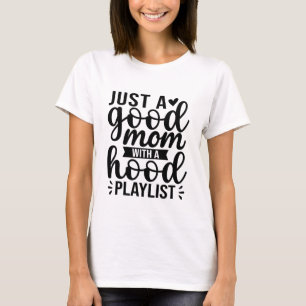 Just A Good Mom With A Hood Playlist Funny T-Shirt