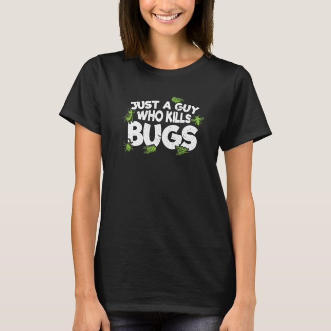 Just A Guy Who Kills Bugs  Exterminator  Pest Cont T-Shirt (Front)