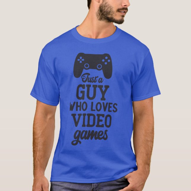 Just a guy who loves video games family friends T-Shirt (Front)
