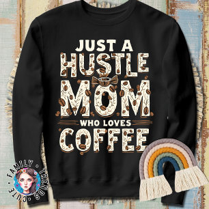Just A Hustle Mom Who Loves Coffee Coffee Lover Sweatshirt