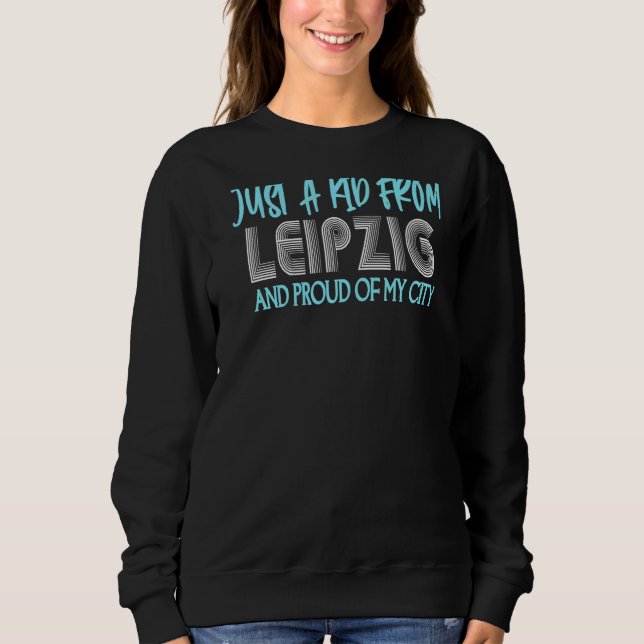 Just A Kid From Leipzig  Hometown Sweatshirt (Front)