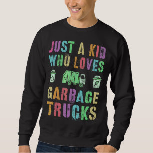 Just A Kid Who Loves Garbage Trucks Save Planet Ea Sweatshirt