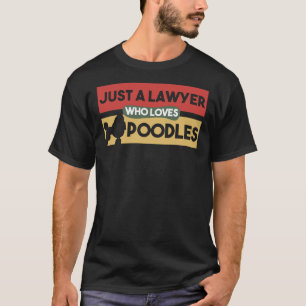 Just A Lawyer Who Loves Poodles Poodle Lover Gift T-Shirt