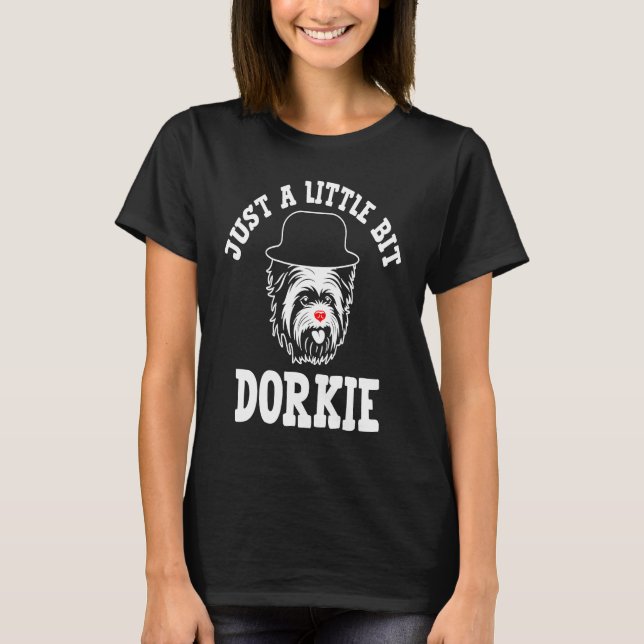 Just a Little Bit Dorkie Funny Yorkshire Terrier H T-Shirt (Front)